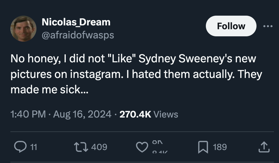 screenshot - Nicolas Dream No honey, I did not "" Sydney Sweeney's new pictures on instagram. I hated them actually. They made me sick... Views Q11 on 409 189 0 117